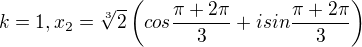 $k=1, x_2= \sqrt[3]{2} \left( cos {\frac{\pi+2 \pi}{3}} + i sin {\frac{\pi +2 \pi}{3}} \right)$
