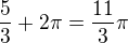 $\frac53+2\pi=\frac{11}3\pi$