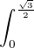 $\int_0^\frac{\sqrt{3}}{2}$