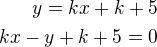 $y=kx+k+5\\kx-y+k+5=0$