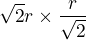 $\sqrt2 r \times \frac r{\sqrt2}$