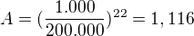 $A=(\frac{1.000}{200.000})^{22}=1,116$