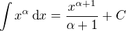 $\int x^{\alpha}\,\textrm{d}x=\frac{x^{\alpha+1}}{\alpha+1}+C$