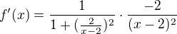 $f' (x)= \frac{1}{1+(\frac{2}{x-2})^2}\cdot \frac{-2}{(x-2)^2}$