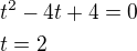 $t^2-4t+4=0\nlt=2$