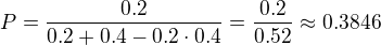 $P=\frac{0.2}{0.2+0.4-0.2\cdot 0.4}=\frac{0.2}{0.52}\approx 0.3846$