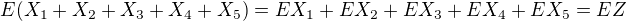 $E(X_{1}+X_{2}+X_{3}+X_{4}+X_{5}) = EX_{1}+EX_{2}+EX_{3}+EX_{4}+EX_{5} = EZ$