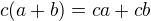 $c (a + b) = c a + c b$
