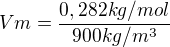 $Vm=\frac{0,282kg/mol}{900kg/m^{3}}$