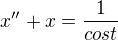 $x^{\prime \prime}+x=\frac{1}{cost}$