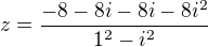 $z = \frac {-8-8i-8i-8i^2}{1^2-i^2}\ $