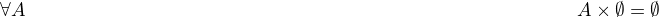 $\forall A\hspace{10cm} A\times \emptyset = \emptyset$