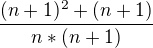 $\frac{(n+1)^2+(n+1)}{n*(n+1)}$