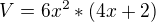 $V=6x^2*(4x+2)$