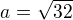 $a=\sqrt{32}$