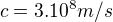 $c=3.10^{8}m/s$