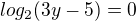 $log_{2}(3y-5)=0$