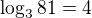 $\log_3{81}=4$