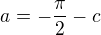 $a=-\frac\pi2-c$