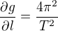 $\frac{\partial g}{\partial l} = \frac{4\pi ^{2}}{T^{2}}$