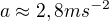 $a\approx 2,8 ms^{-2}$