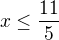 $x\le\frac{11}{5}$