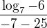 $\frac{\log_{7}-6}{-7-25}$