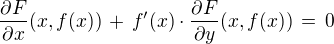 $\frac {\partial F}{\partial x}(x, f(x)) \,+\,f'(x)\cdot \frac {\partial F}{\partial y}(x, f(x)) \,=\,0$