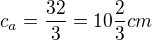 $c_{a} = \frac{32}{3}=10\frac{2}{3}cm$