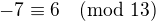 $-7\equiv6\pmod{13}$