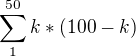 $\sum_{1}^{50}k*(100 - k)$