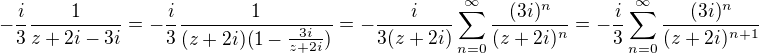 $-\frac{i}{3}\frac{1}{z+2i-3i}=-\frac{i}{3}\frac{1}{(z+2i)(1-\frac{3i}{z+2i})}=-\frac{i}{3(z+2i)}\sum_{n=0}^{\infty}\frac{(3i)^n}{(z+2i)^n}=-\frac{i}{3}\sum_{n=0}^{\infty}\frac{(3i)^n}{(z+2i)^{n+1}}$