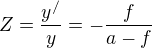 $Z=\frac{y^{/}}{y}=-\frac{f}{a-f}$