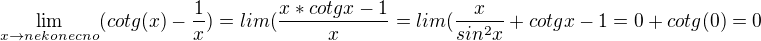 $\lim_{x\to nekonecno} (cotg(x)-\frac{1}{x})=lim (\frac{x*cotgx-1}{x}=lim(\frac{x}{sin^{2}x}+cotgx-1=0+cotg(0)=0$