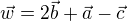 $\vec{w}=2\vec{b}+\vec{a}-\vec{c}$