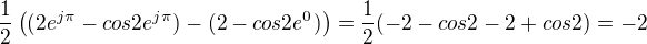 $\frac{1}{2}\((2e^{j\pi}-cos2e^{j\pi})-(2-cos2e^{0})\)=\frac{1}{2}(-2-cos2-2+cos2)=-2$