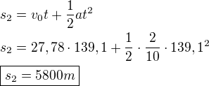 $s_2=v_0t+\frac 12 at^2 \nl s_2=27,78 \cdot139,1 +\frac 12\cdot \frac{2}{10}\cdot 139,1^2 \nl \boxed{s_2=5800m}$
