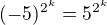 $(-5)^{2^k}=5^{2^k}$