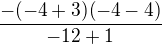 $\frac{-(-4+3)(-4-4)}{-12+1}$