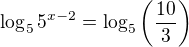 kopírovat do textarea $\log_55^{x-2}=\log_5\left(\frac{10}3\right) $
