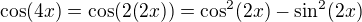 $\cos (4x)=\cos (2(2x))=\cos^2(2x)-\sin^2(2x)$