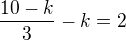 $\frac{10-k}{3}-k=2$