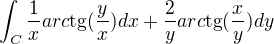 $\int_{C}^{}\frac{1}{x}arc\text{tg}(\frac{y}{x}) dx +\frac{2}{y}arc\text{tg}(\frac{x}{y})dy$