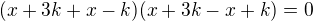 $(x+3k+x-k)(x+3k-x+k)=0$