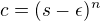 $ c =(s-\epsilon)^n $