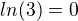 $ln(3)=0$