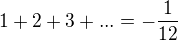 $1+2+3+...=-\frac{1}{12}$