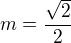 $m=\frac{\sqrt{2}}{2}$