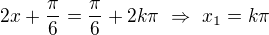 $2x+\frac\pi6=\frac\pi6+2k\pi\ \Rightarrow\ x_1=k\pi$