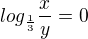 $log_{\frac{1}{3}}\frac{x}{y} = 0$